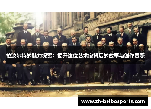 拉波尔特的魅力探索：揭开这位艺术家背后的故事与创作灵感