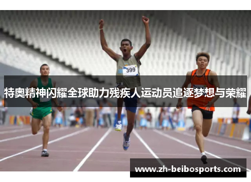 特奥精神闪耀全球助力残疾人运动员追逐梦想与荣耀