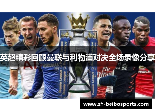 英超精彩回顾曼联与利物浦对决全场录像分享