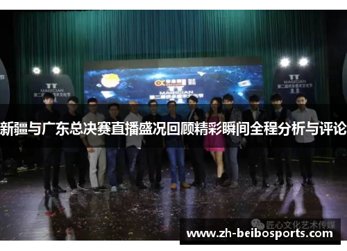 新疆与广东总决赛直播盛况回顾精彩瞬间全程分析与评论