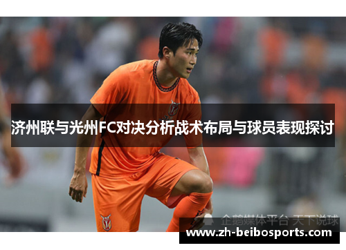 济州联与光州FC对决分析战术布局与球员表现探讨