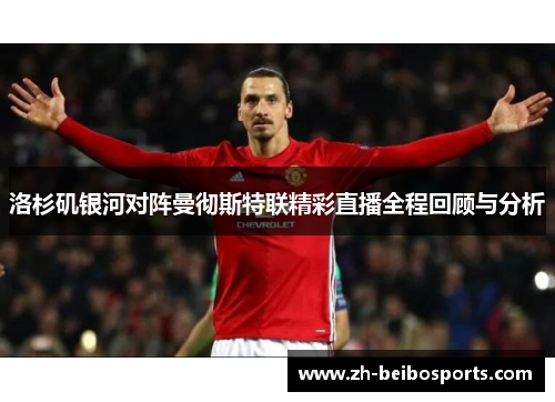 洛杉矶银河对阵曼彻斯特联精彩直播全程回顾与分析
