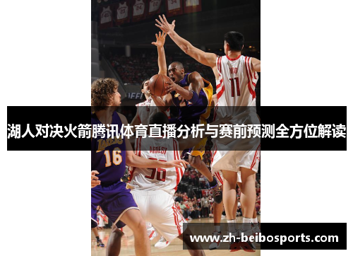 湖人对决火箭腾讯体育直播分析与赛前预测全方位解读